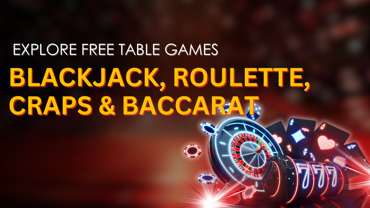 Explore Free Table Games: Blackjack, Roulette, Craps & Baccarat